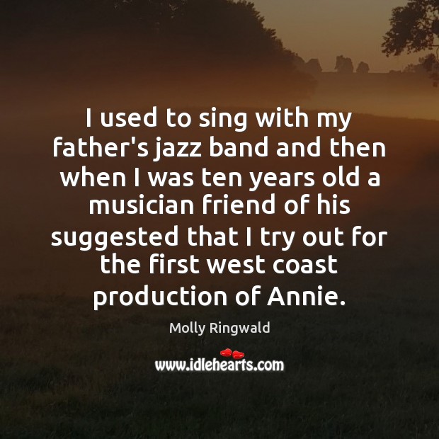 I used to sing with my father’s jazz band and then when Molly Ringwald Picture Quote