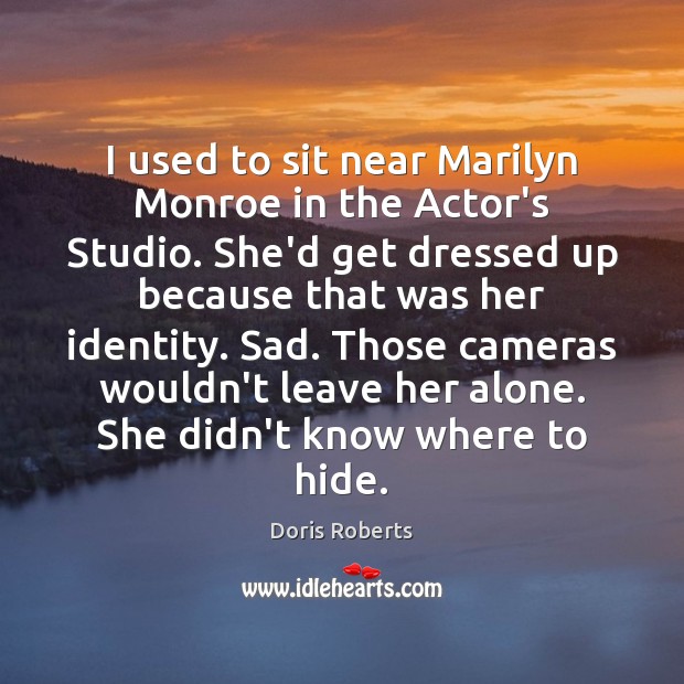 I used to sit near Marilyn Monroe in the Actor’s Studio. She’d Doris Roberts Picture Quote