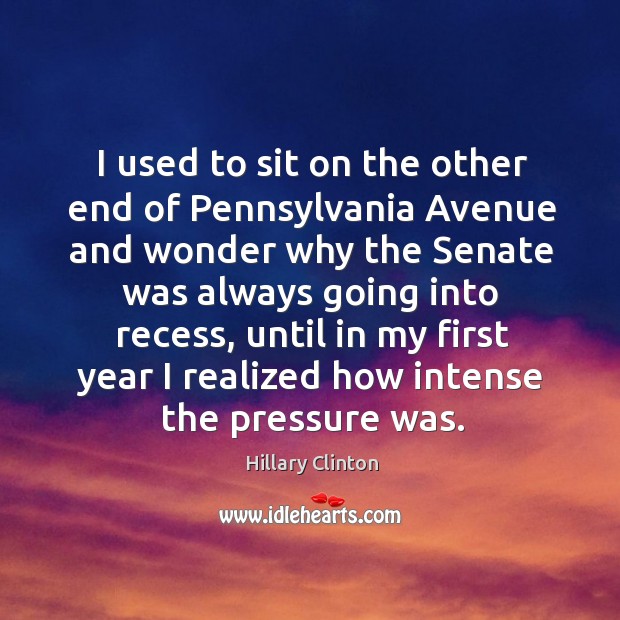 I used to sit on the other end of Pennsylvania Avenue and Hillary Clinton Picture Quote