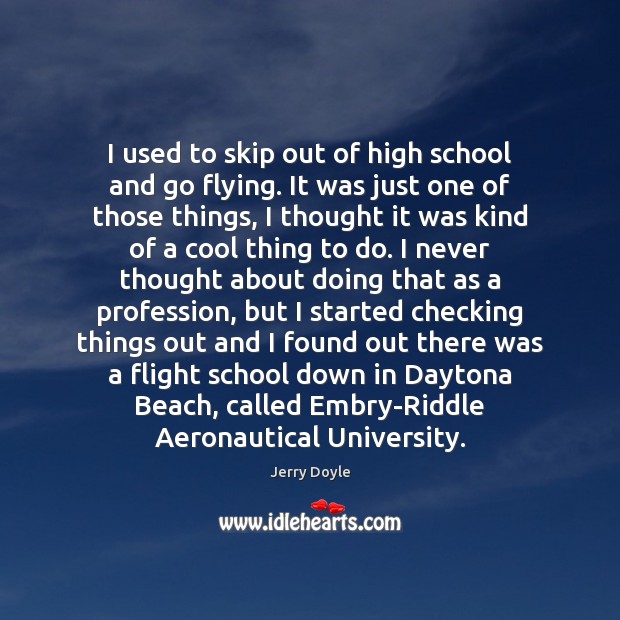 I used to skip out of high school and go flying. It Jerry Doyle Picture Quote