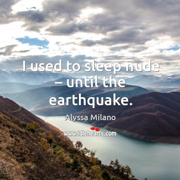 I used to sleep nude – until the earthquake. Image
