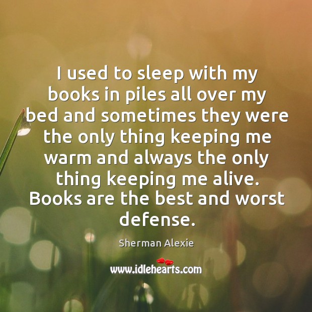 I used to sleep with my books in piles all over my Sherman Alexie Picture Quote
