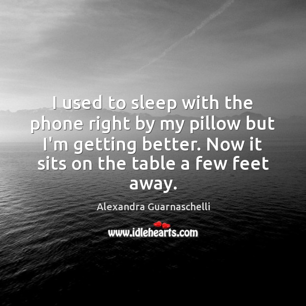 I used to sleep with the phone right by my pillow but Alexandra Guarnaschelli Picture Quote