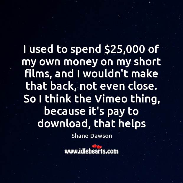 I used to spend $25,000 of my own money on my short films, Shane Dawson Picture Quote