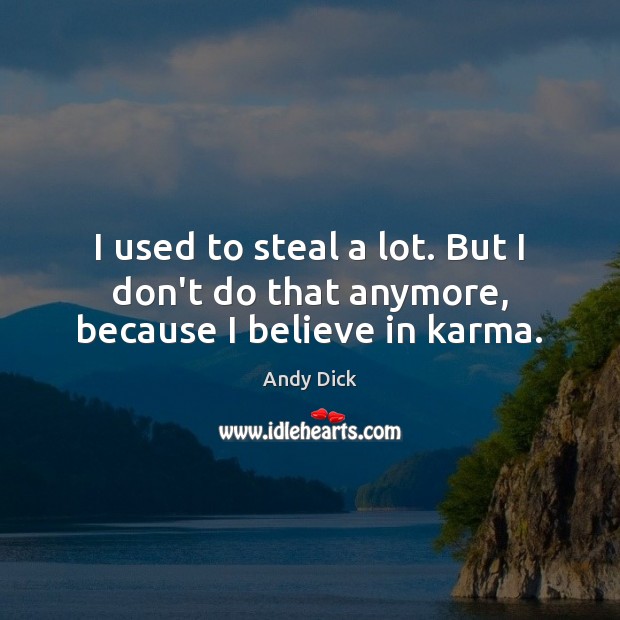 I used to steal a lot. But I don’t do that anymore, because I believe in karma. Andy Dick Picture Quote