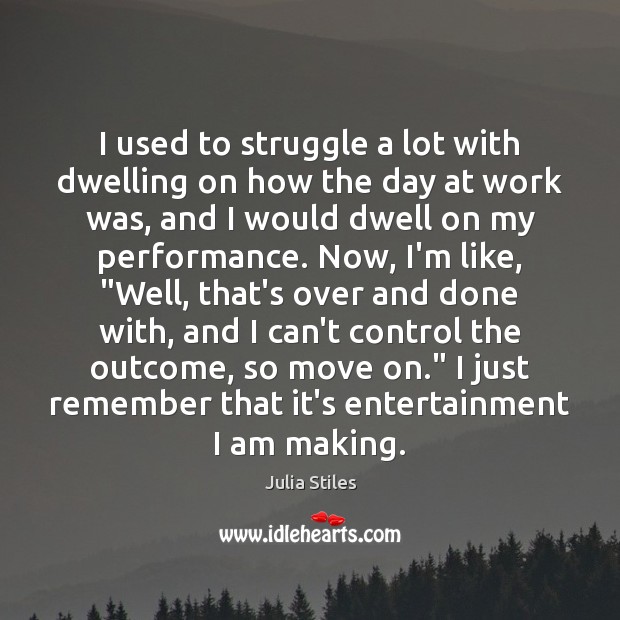 I used to struggle a lot with dwelling on how the day Move On Quotes Image