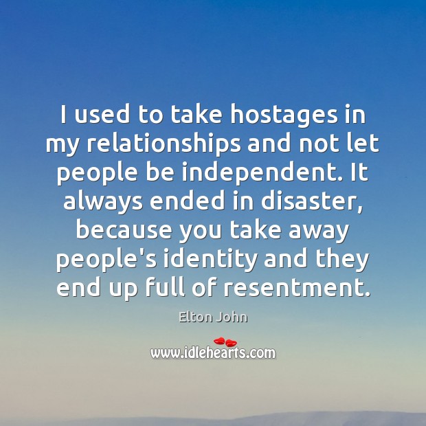 I used to take hostages in my relationships and not let people Image