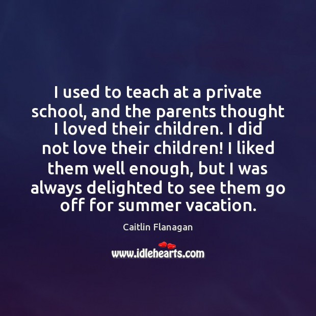 I used to teach at a private school, and the parents thought Summer Quotes Image