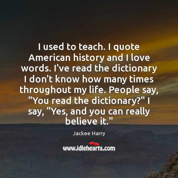 I used to teach. I quote American history and I love words. Jackee Harry Picture Quote