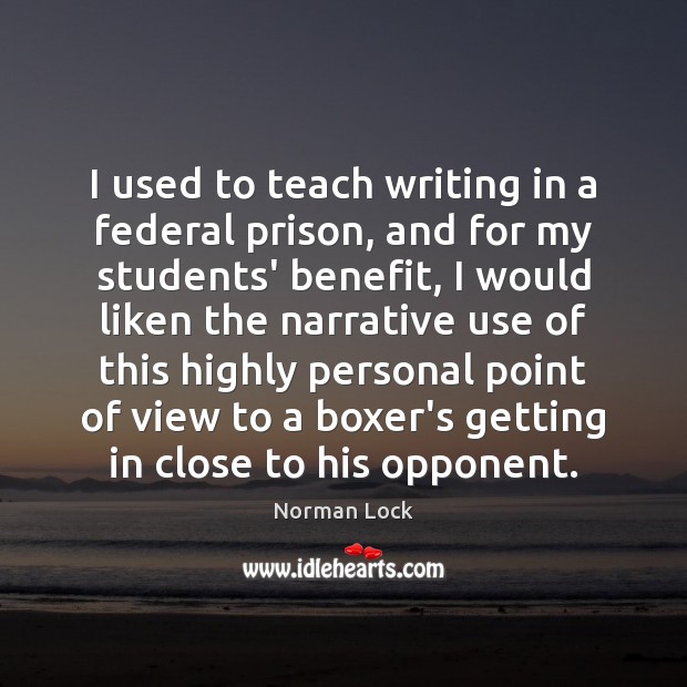 I used to teach writing in a federal prison, and for my Norman Lock Picture Quote