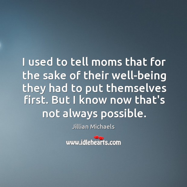 I used to tell moms that for the sake of their well-being Jillian Michaels Picture Quote