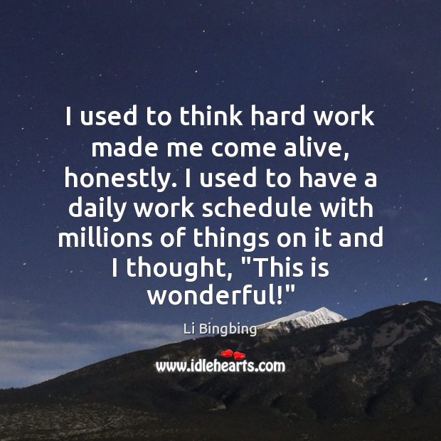 I used to think hard work made me come alive, honestly. I Li Bingbing Picture Quote