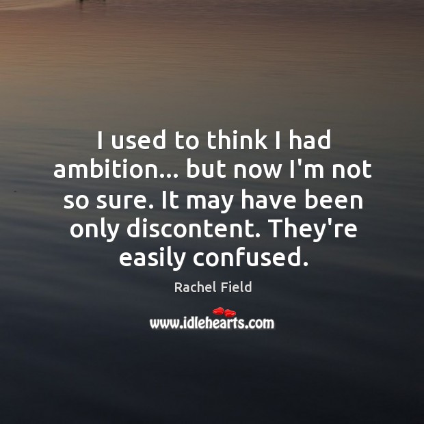 I used to think I had ambition… but now I’m not so Rachel Field Picture Quote