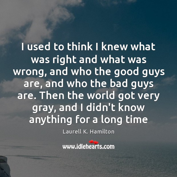I used to think I knew what was right and what was Laurell K. Hamilton Picture Quote