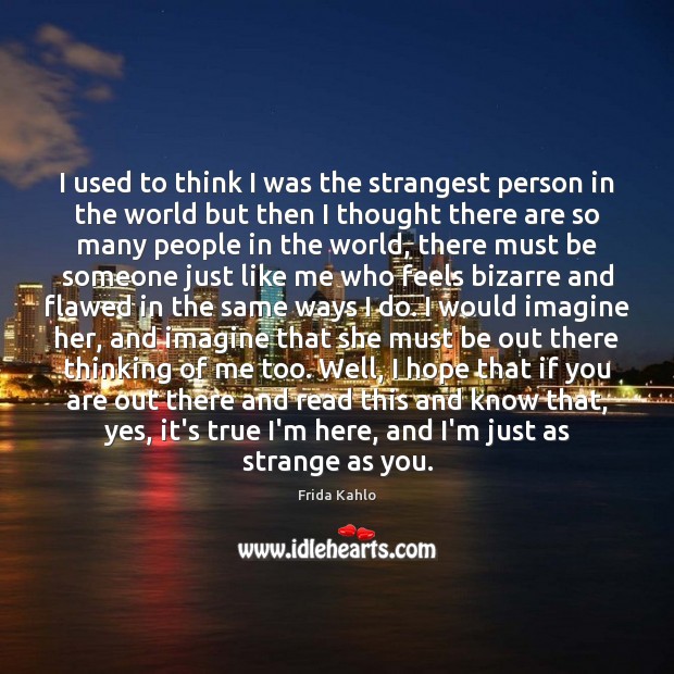 I used to think I was the strangest person in the world Frida Kahlo Picture Quote