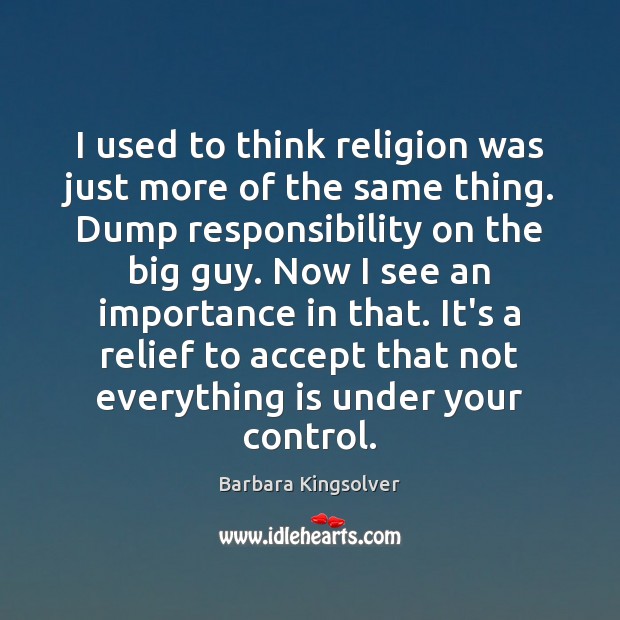 I used to think religion was just more of the same thing. Barbara Kingsolver Picture Quote