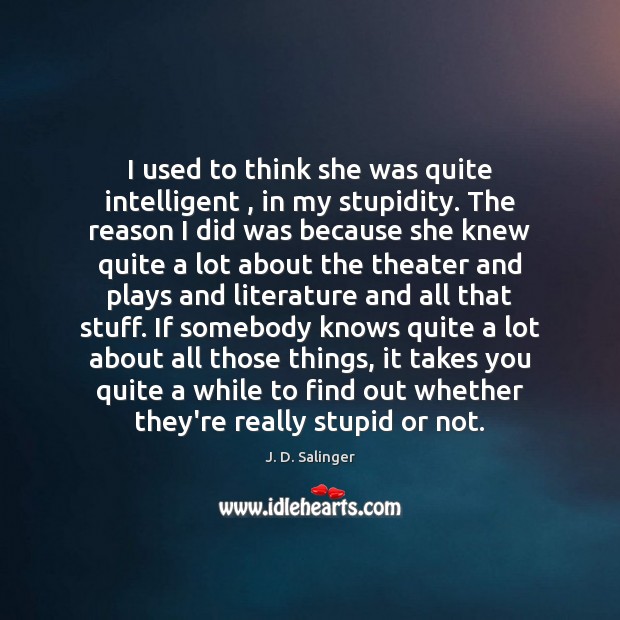 I used to think she was quite intelligent , in my stupidity. The Image