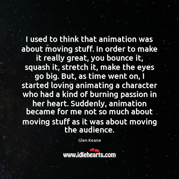 I used to think that animation was about moving stuff. In order Passion Quotes Image