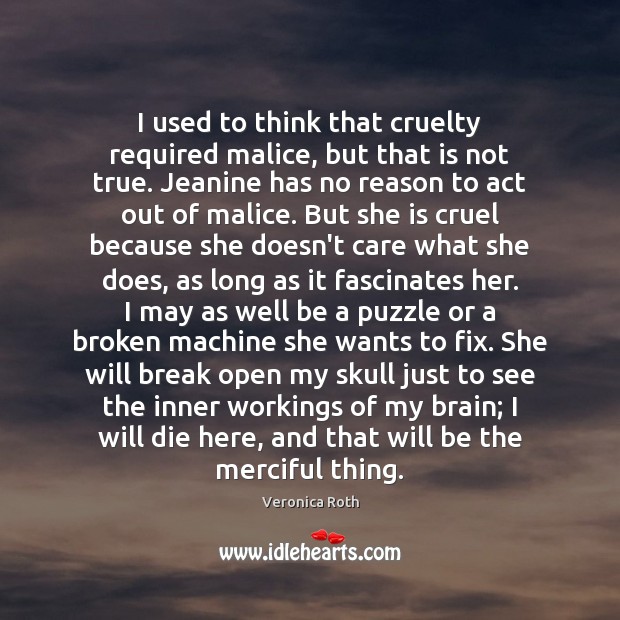 I used to think that cruelty required malice, but that is not Veronica Roth Picture Quote