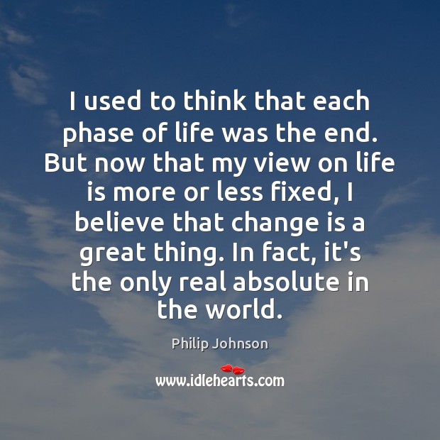 I used to think that each phase of life was the end. Change Quotes Image