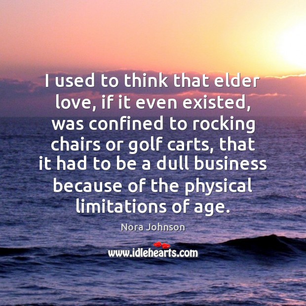 I used to think that elder love, if it even existed, was Nora Johnson Picture Quote