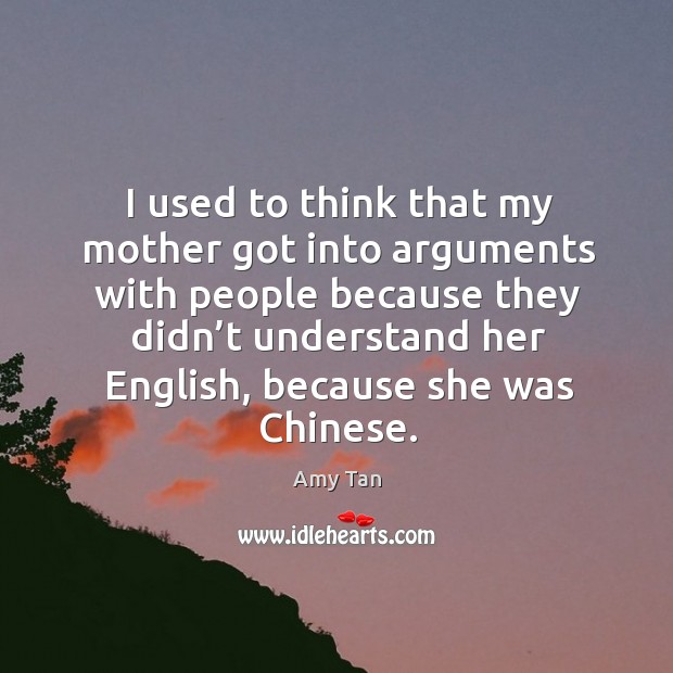 I used to think that my mother got into arguments with people because they didn’t understand her english Image