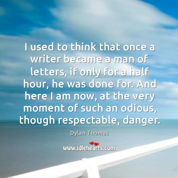 I used to think that once a writer became a man of Dylan Thomas Picture Quote