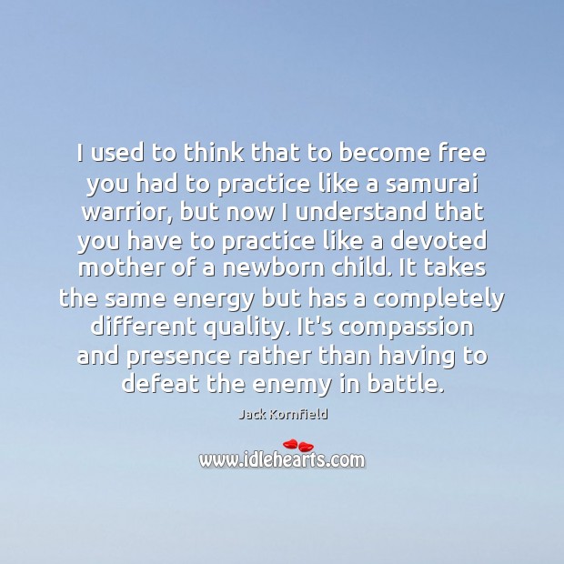 I used to think that to become free you had to practice Jack Kornfield Picture Quote