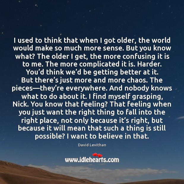 I used to think that when I got older, the world would David Levithan Picture Quote
