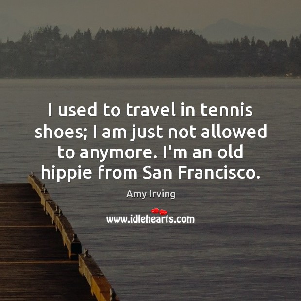 I used to travel in tennis shoes; I am just not allowed Image