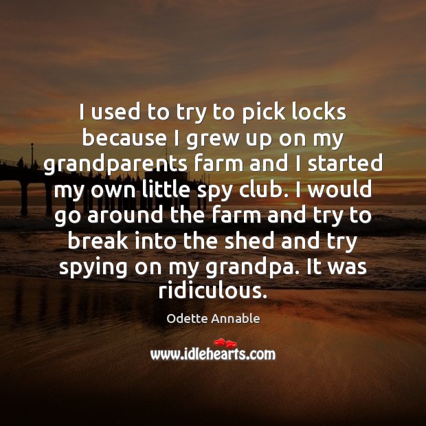 I used to try to pick locks because I grew up on Odette Annable Picture Quote