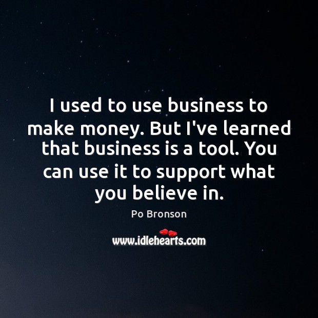 I used to use business to make money. But I’ve learned that Po Bronson Picture Quote