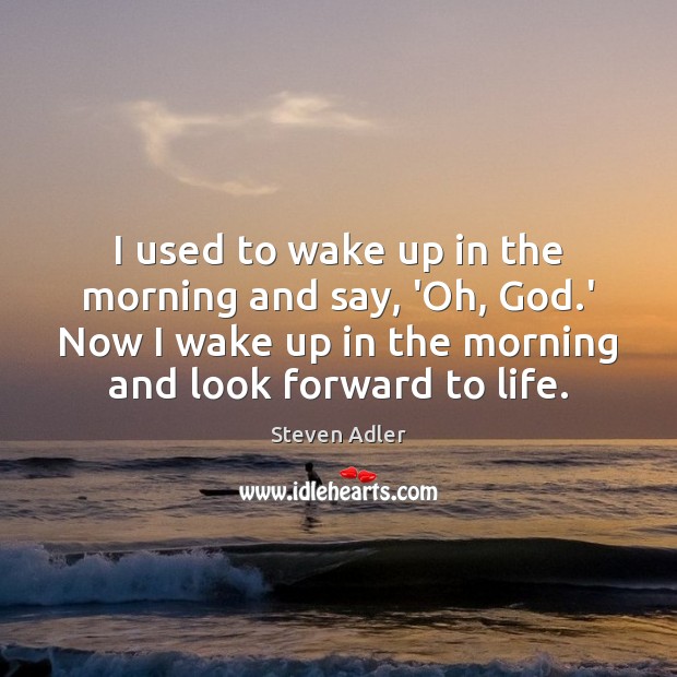 I used to wake up in the morning and say, ‘Oh, God. Steven Adler Picture Quote