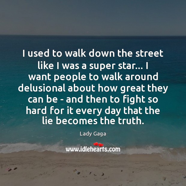 I used to walk down the street like I was a super Lady Gaga Picture Quote