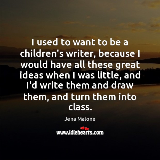 I used to want to be a children’s writer, because I would Jena Malone Picture Quote