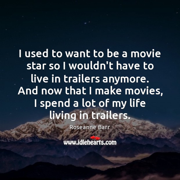 I used to want to be a movie star so I wouldn’t Roseanne Barr Picture Quote
