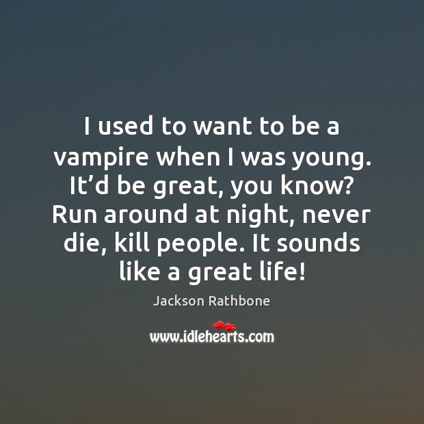 I used to want to be a vampire when I was young. Image