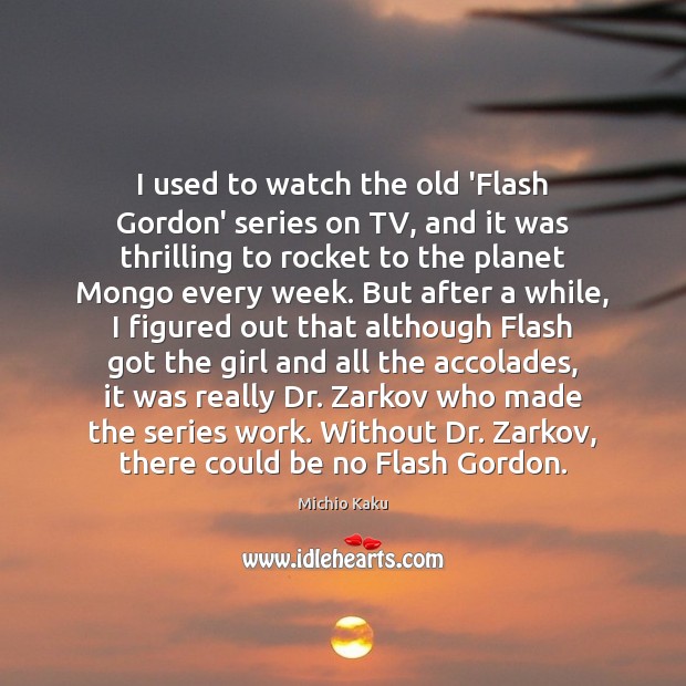 I used to watch the old ‘Flash Gordon’ series on TV, and Michio Kaku Picture Quote