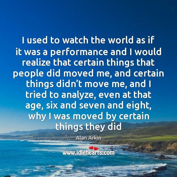 I used to watch the world as if it was a performance Realize Quotes Image