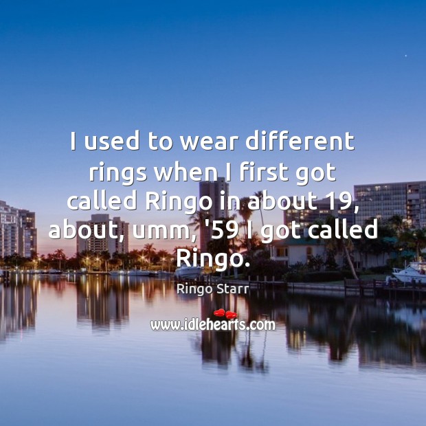 I used to wear different rings when I first got called Ringo Image