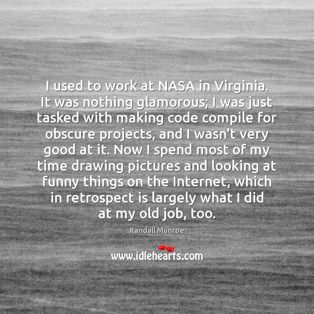 I used to work at NASA in Virginia. It was nothing glamorous; Randall Munroe Picture Quote