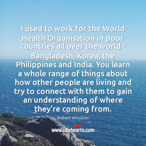 I used to work for the World Health Organisation in poor countries Robert Winston Picture Quote