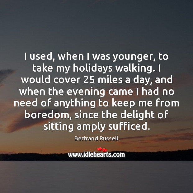 I used, when I was younger, to take my holidays walking. I Image