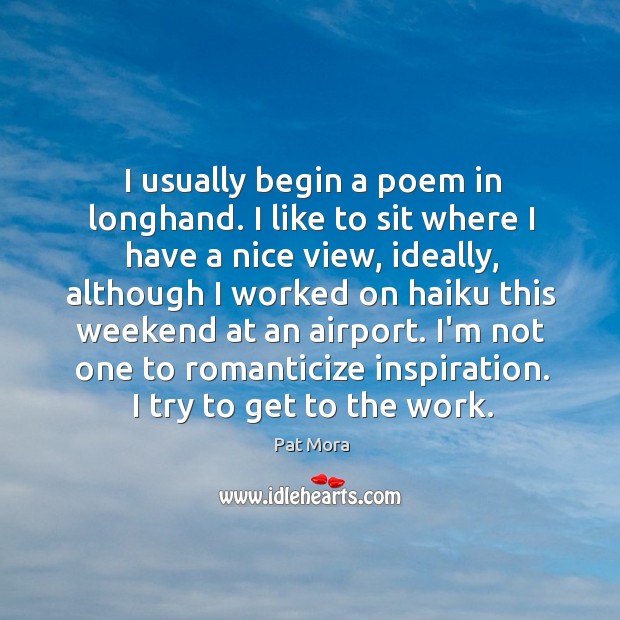 I usually begin a poem in longhand. I like to sit where Pat Mora Picture Quote