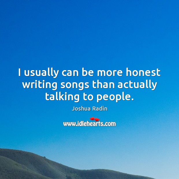 I usually can be more honest writing songs than actually talking to people. Joshua Radin Picture Quote