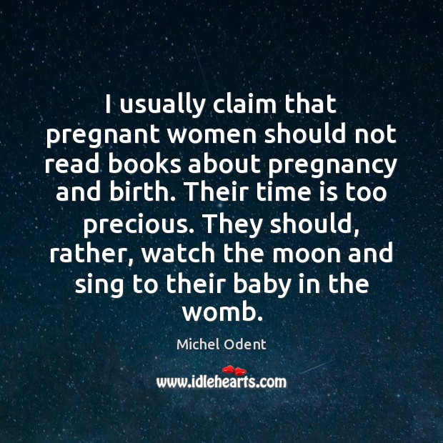I usually claim that pregnant women should not read books about pregnancy Michel Odent Picture Quote
