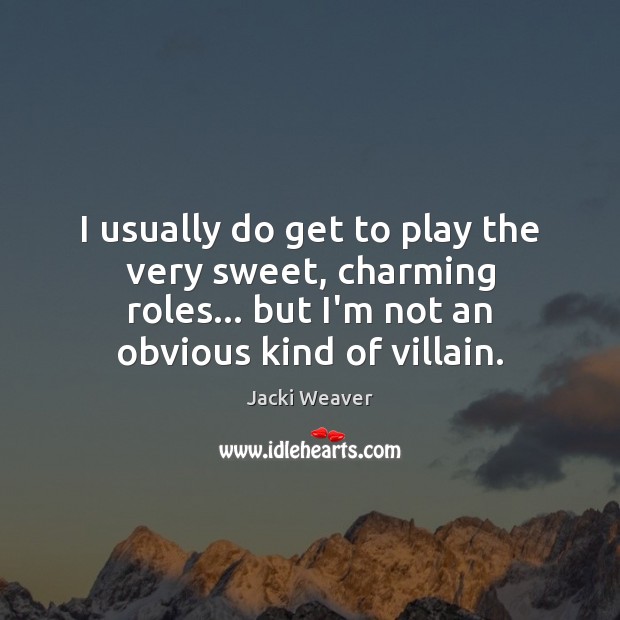 I usually do get to play the very sweet, charming roles… but Jacki Weaver Picture Quote