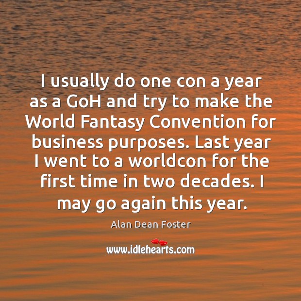 I usually do one con a year as a goh and try to make the world fantasy convention for Alan Dean Foster Picture Quote
