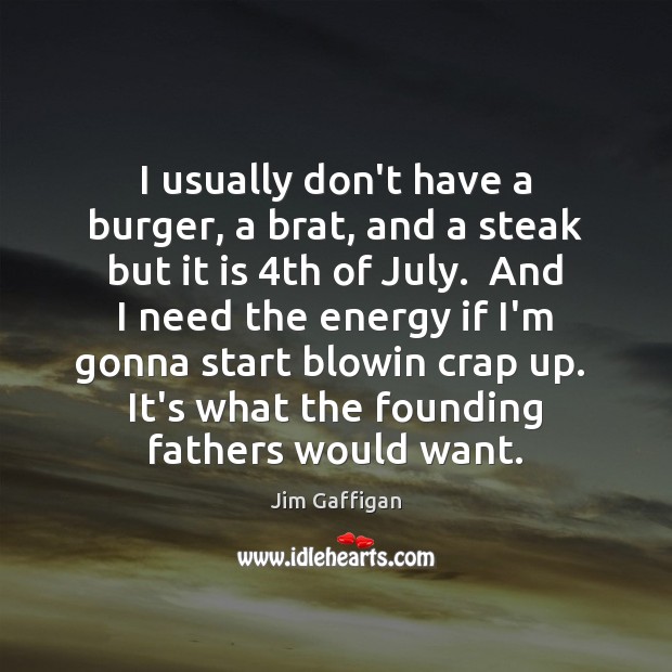 I usually don’t have a burger, a brat, and a steak but Jim Gaffigan Picture Quote