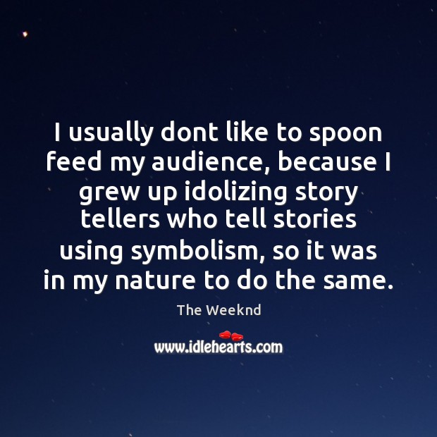 I usually dont like to spoon feed my audience, because I grew Image